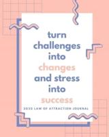 Turn Challenges Into Changes and Stress Into Success - 2020 Law Of Attraction Journal