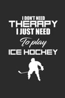 I Dont Need Therapy I Just Need to Play Icehockey