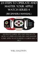 23 Steps to Operate and Master Your Apple Watch Series 4 (Beginners Manual)