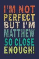 I'm Not Perfect But I'm Matthew So Close Enough!