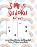 Simple Sudoku For Kids - Develop Rational Thinking, Confidence, Self-Esteem & Problem Solving Skills, 100 Puzzles With Solutions