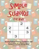 Simple Sudoku For Kids - Develop Rational Thinking, Confidence, Self-Esteem & Problem Solving Skills, 100 Puzzles With Solutions