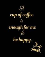 A Cup of Coffee Is Enough for Me to Be Happy.