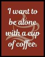 I Want to Be Alone With a Cup of Coffee.