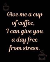 Give Me a Cup of Coffee, I Can Give You a Day Free from Stress.