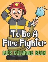 To Be A Fire Fighter Kids Coloring Book