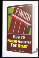How To Finish Whatever You Start