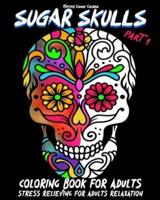 Sugar Skulls Coloring Book for Adults Part 1 Stress Relieving for Adults Relaxation