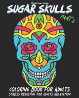Sugar Skulls Coloring Book for Adults Part 2 Stress Relieving for Adults Relaxation