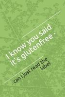 I Know You Said It's Glutenfree