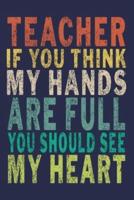Teacher If You Think My Hands Are Full You Should See My Heart