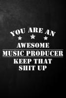 You Are An Awesome Music Producer Keep That Shit Up