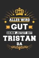 Alles Wird Gut Denn Jetzt Ist Tristan Da