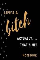 Life's a Bitch, Actually....... That's Me! Notebook