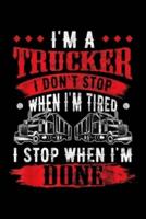 I'm a Trucker I Don't Stop When I'm Tired I Stop When I'm Done