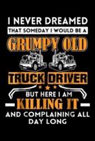 I Never Dreamed That Someday I Would Be a Grumpy Old Truck Driver but Here I Am Killing It and Complaining All Day Long