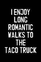 I Enjoy Long Romantic Walks To The Taco Truck