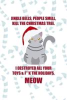 Jingle Bell, People Smell, Kill The Christmas Tree. I Destroyed All Your Toys & F**k The Holidays. Meow.