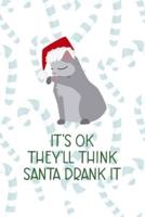 It´s OK They´ll Think Santa Drank It.