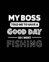 My Boss Told Me to Have a Good Day So I Went Fishing