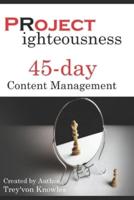 Project Righteousness 45-day Content Management