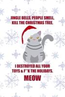 Jingle Bells, People Smell, Kill The Christmas Tree. I Destroyed All Your Toys & F**k The Holidays. MEOW