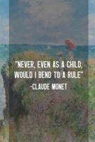 Never, Even As A Child, Would I Bend To A Rule. Claude Monet