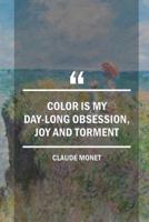 Color Is My Day-Long Obsession, Joy And Torment. Claude Monet