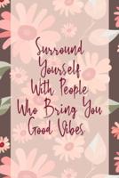 Surround Yourself With People Who Bring You Good Vibes