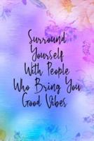 Surround Yourself With People Who Bring You Good Vibes