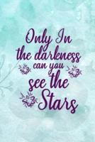Only In The Darkness Can You See The Stars