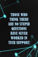 Those Who Think There Are No Stupid Questions Never Worked In Tech Support