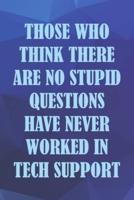Those Who Think There Are No Stupid Questions Never Worked In Tech Support