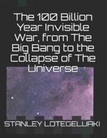 The 100 Billion Year Invisible War, from The Big Bang to the Collapse of The Universe