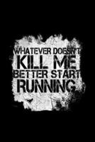 Whatever Doesn't Kill Me Better Start Running