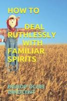 How to Deal Ruthlessly With Familiar Spirits
