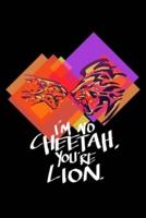 I'm No Cheetah You're Lion