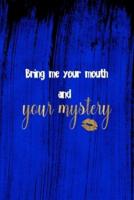 Bring Me Your Mouth And Your Mystery