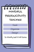 Mindful Productivity Tracker Track Organize Design To Finally Get It All Done