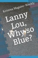 Lanny Lou, Why So Blue?