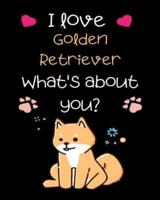 I Love Golden Retriever What's About You?