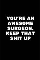 You're An Awesome Surgeon. Keep That Shit Up