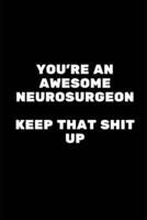 You're An Awesome Neurosurgeon. Keep That Shit Up