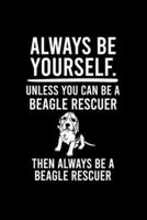 Always Be Yourself.Unless You Can Be Beagle Rescuer Then Always Be a Beagle Rescuer