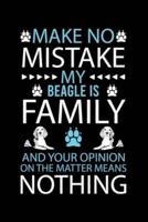 Make No Mistake My Beagle Is Family and Your Opinion on the Matter Means Nothing