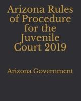 Arizona Rules of Procedure for the Juvenile Court 2019