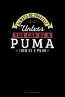 Always Be Yourself Unless You Can Be A Puma Then Be A Puma