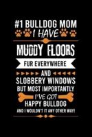 #1 Bulldog Mom I Have Muddy Floors Fur Everywhere and Slobbery Windows But Most Importantly I've Got Happy Bu