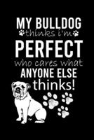 My Bulldog Thinks I'm Perfect Who Cares What Anyone Else Thinks
