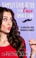 Happily Ever After Is So Once Upon A Time: A Laugh Out Loud Romantic Comedy